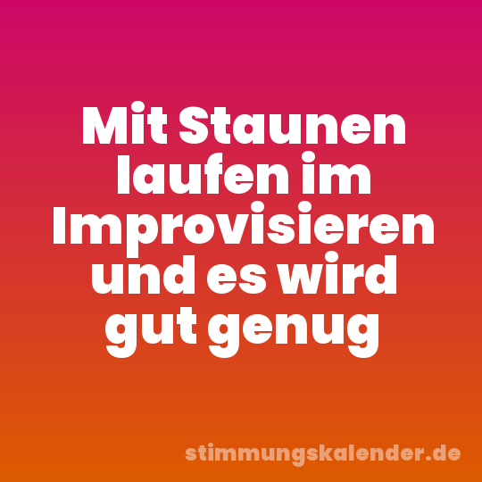 Mit Staunen laufen im Improvisieren und es wird gut genug