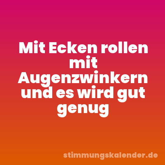 Mit Ecken rollen mit Augenzwinkern und es wird gut genug