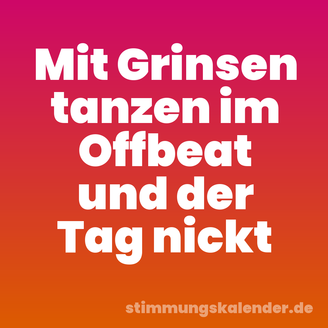 Mit Grinsen tanzen im Offbeat und der Tag nickt