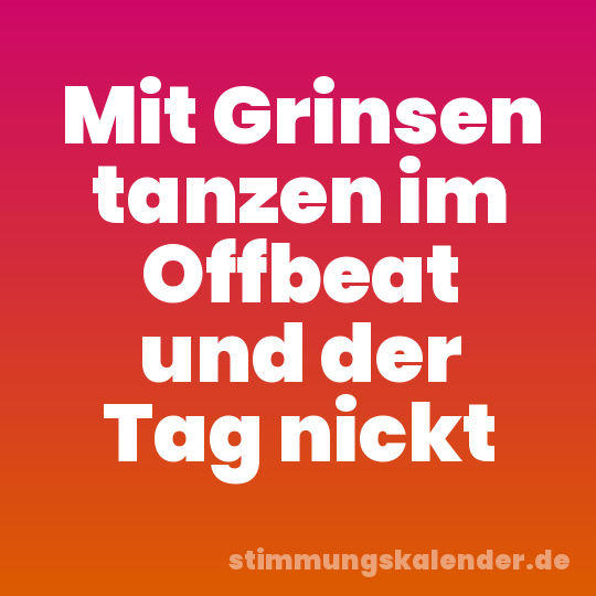 Mit Grinsen tanzen im Offbeat und der Tag nickt