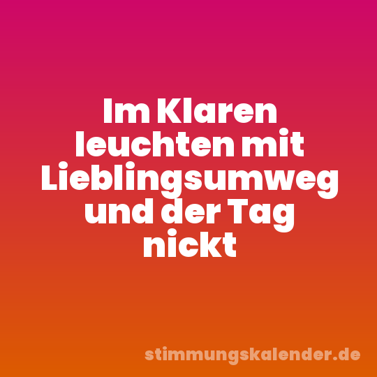 Im Klaren leuchten mit Lieblingsumweg und der Tag nickt