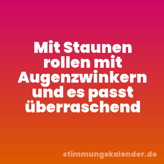 Mit Staunen rollen mit Augenzwinkern und es passt überraschend