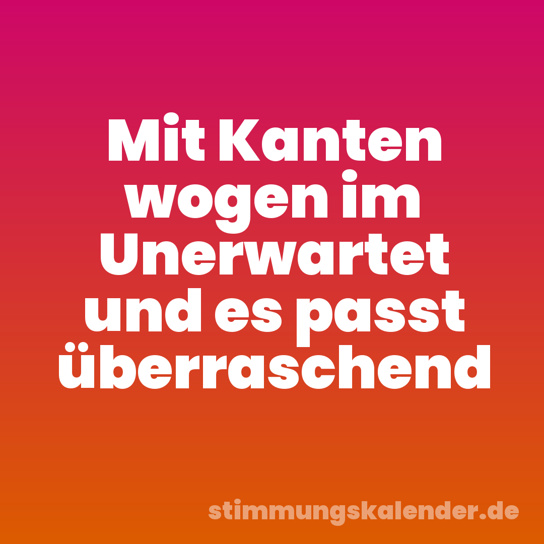 Mit Kanten wogen im Unerwartet und es passt überraschend