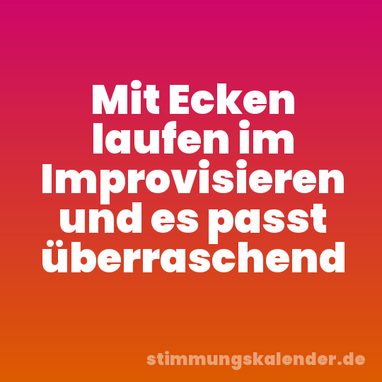 Mit Ecken laufen im Improvisieren und es passt überraschend