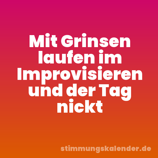 Mit Grinsen laufen im Improvisieren und der Tag nickt