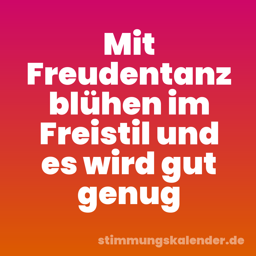 Mit Freudentanz blühen im Freistil und es wird gut genug