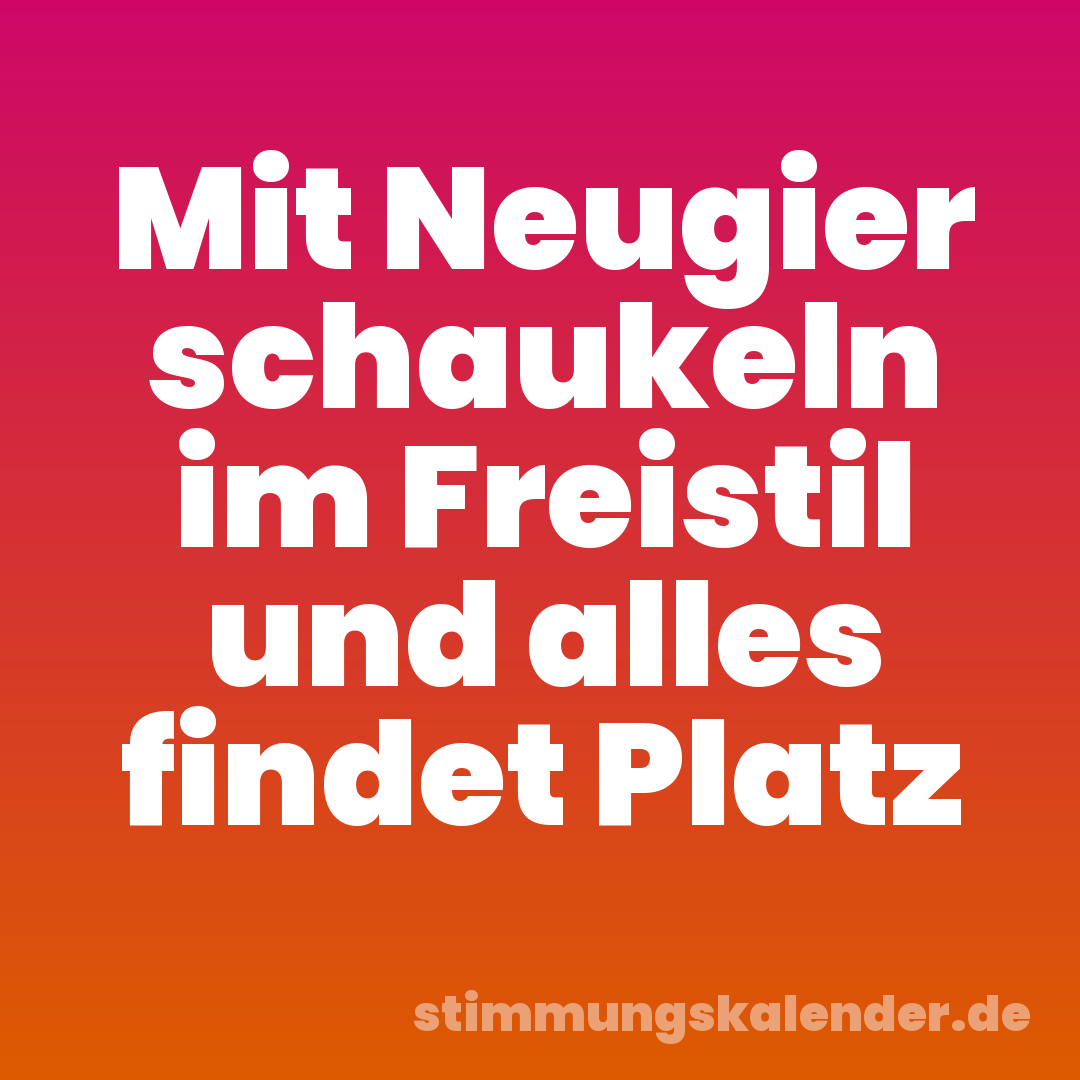 Mit Neugier schaukeln im Freistil und alles findet Platz