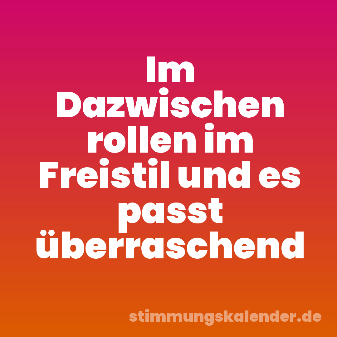 Im Dazwischen rollen im Freistil und es passt überraschend
