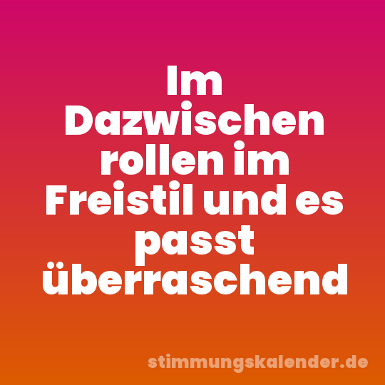 Im Dazwischen rollen im Freistil und es passt überraschend