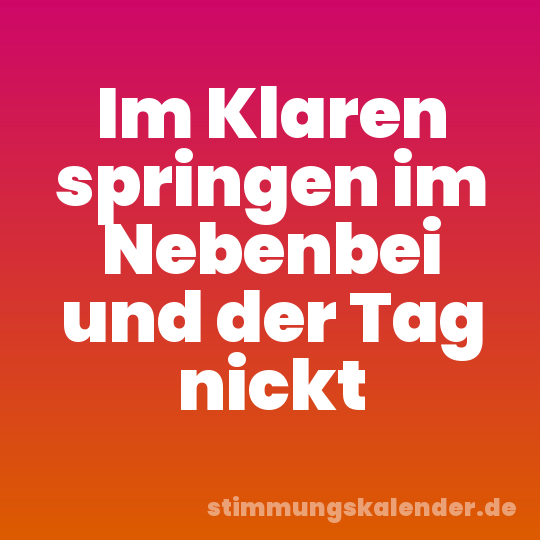 Im Klaren springen im Nebenbei und der Tag nickt