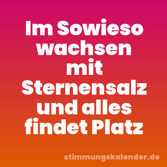Im Sowieso wachsen mit Sternensalz und alles findet Platz