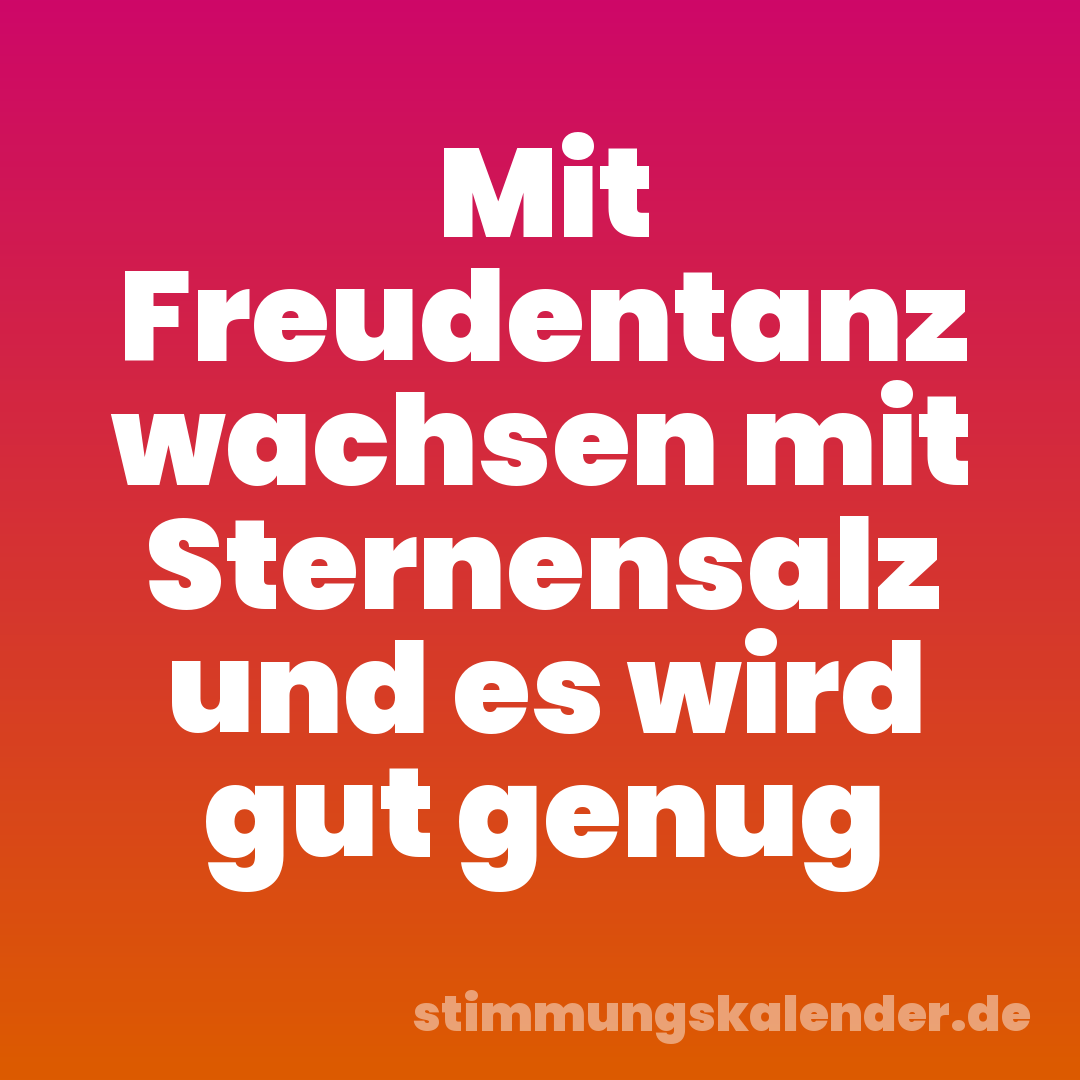 Mit Freudentanz wachsen mit Sternensalz und es wird gut genug