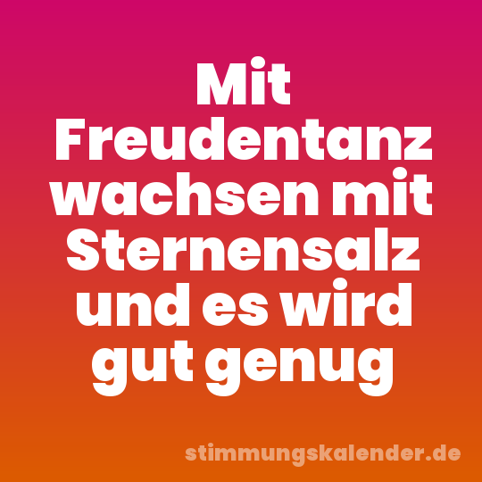Mit Freudentanz wachsen mit Sternensalz und es wird gut genug