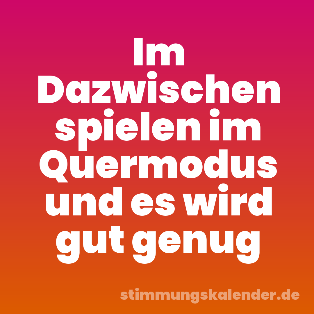 Im Dazwischen spielen im Quermodus und es wird gut genug