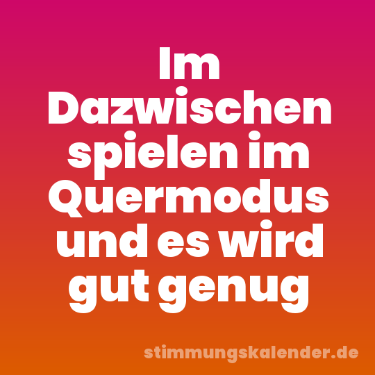 Im Dazwischen spielen im Quermodus und es wird gut genug