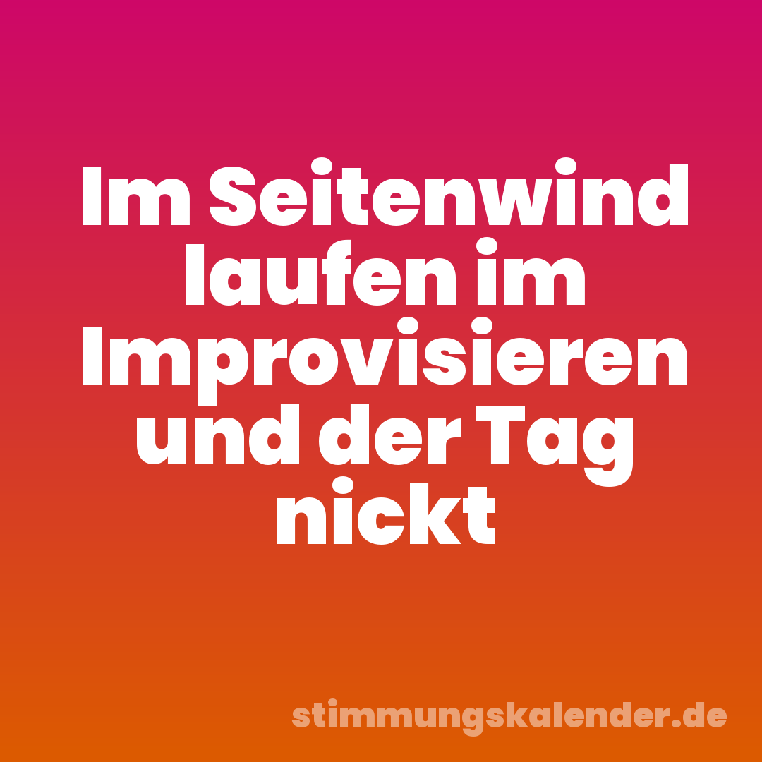 Im Seitenwind laufen im Improvisieren und der Tag nickt