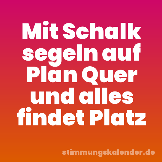 Mit Schalk segeln auf Plan Quer und alles findet Platz