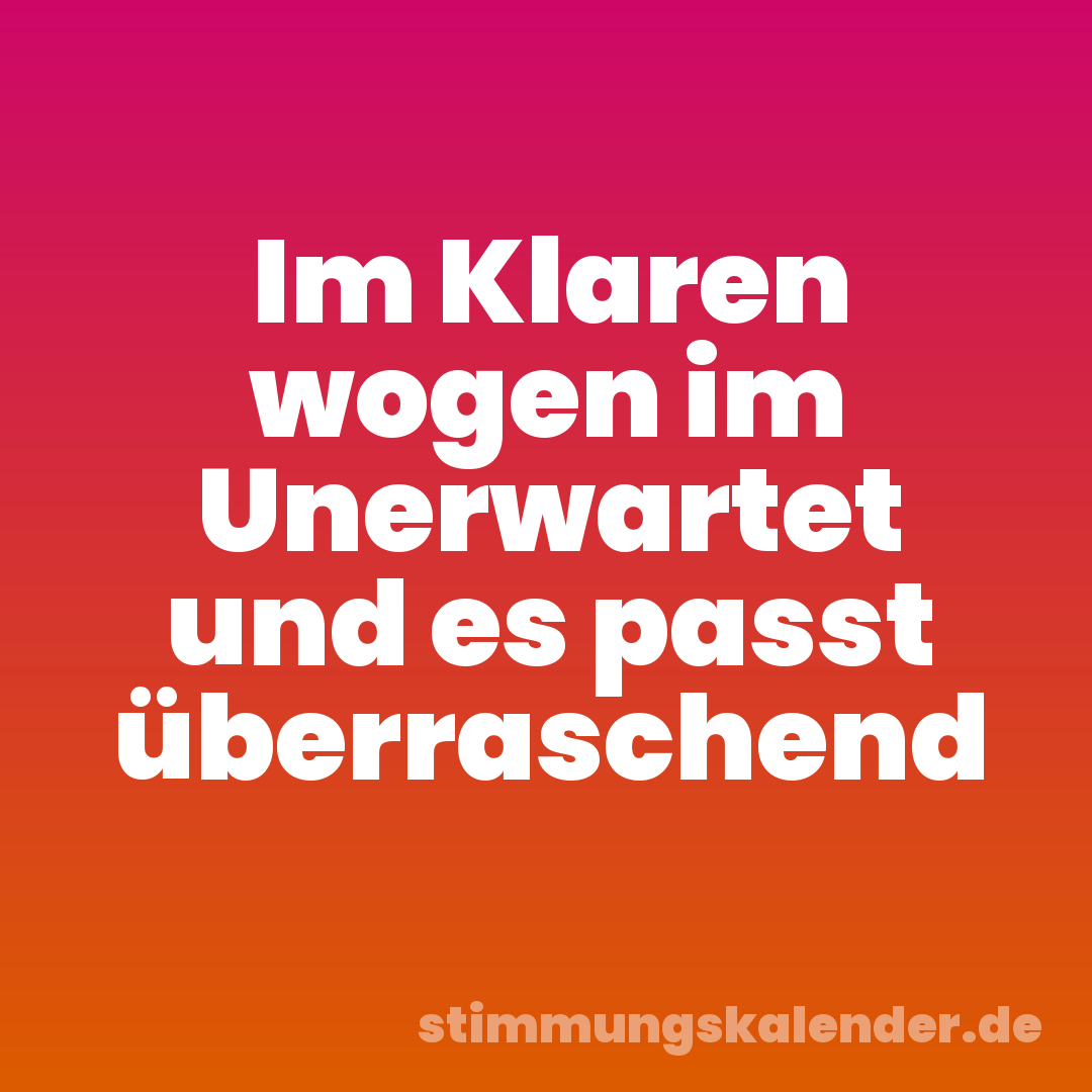 Im Klaren wogen im Unerwartet und es passt überraschend