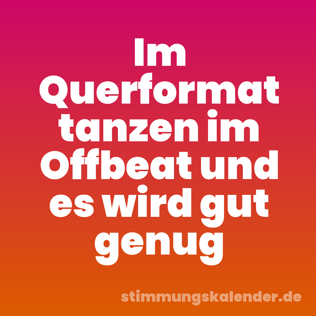 Im Querformat tanzen im Offbeat und es wird gut genug