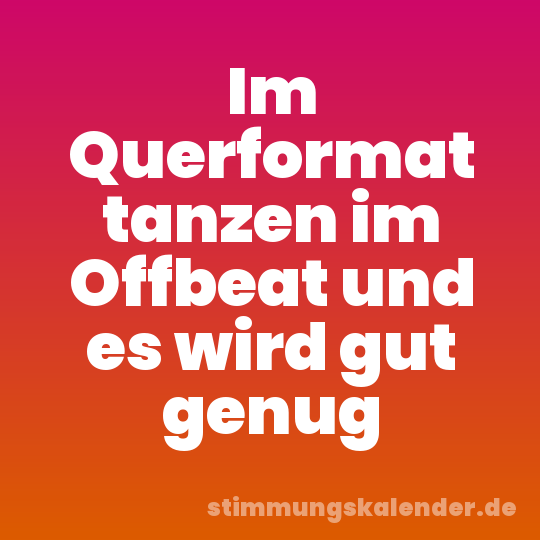 Im Querformat tanzen im Offbeat und es wird gut genug