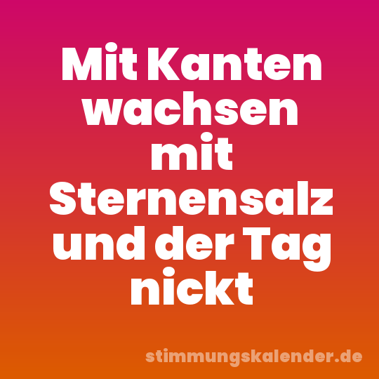 Mit Kanten wachsen mit Sternensalz und der Tag nickt