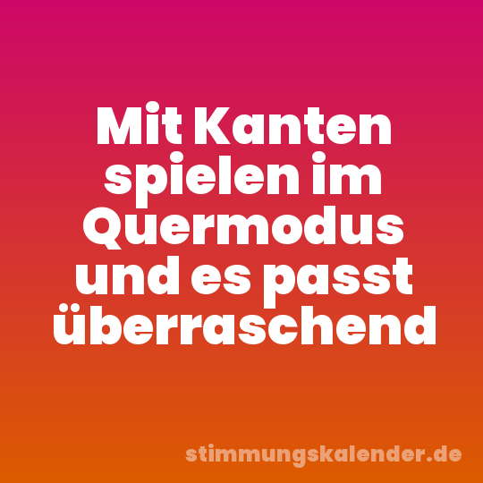 Mit Kanten spielen im Quermodus und es passt überraschend
