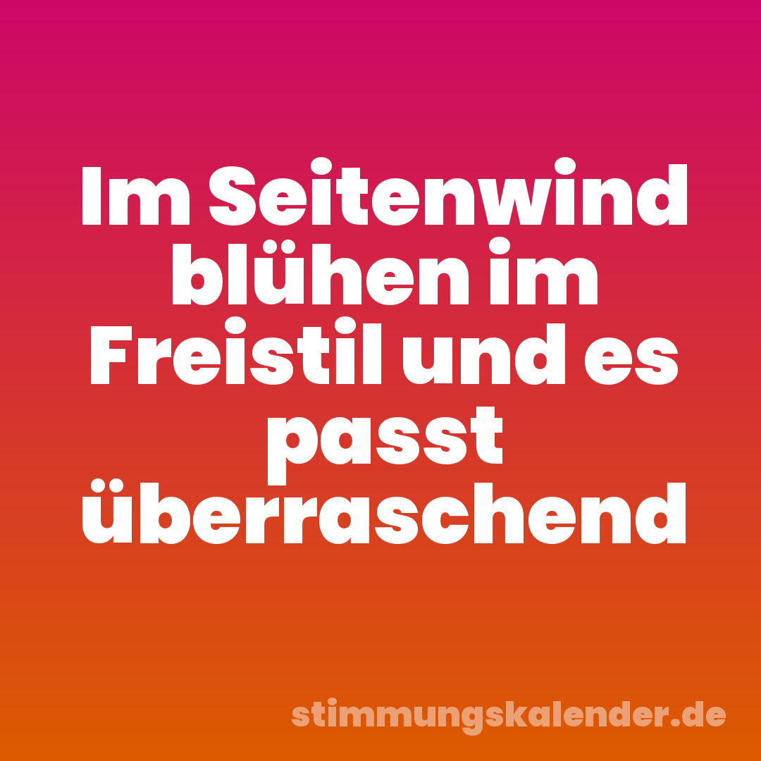 Im Seitenwind blühen im Freistil und es passt überraschend