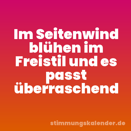 Im Seitenwind blühen im Freistil und es passt überraschend