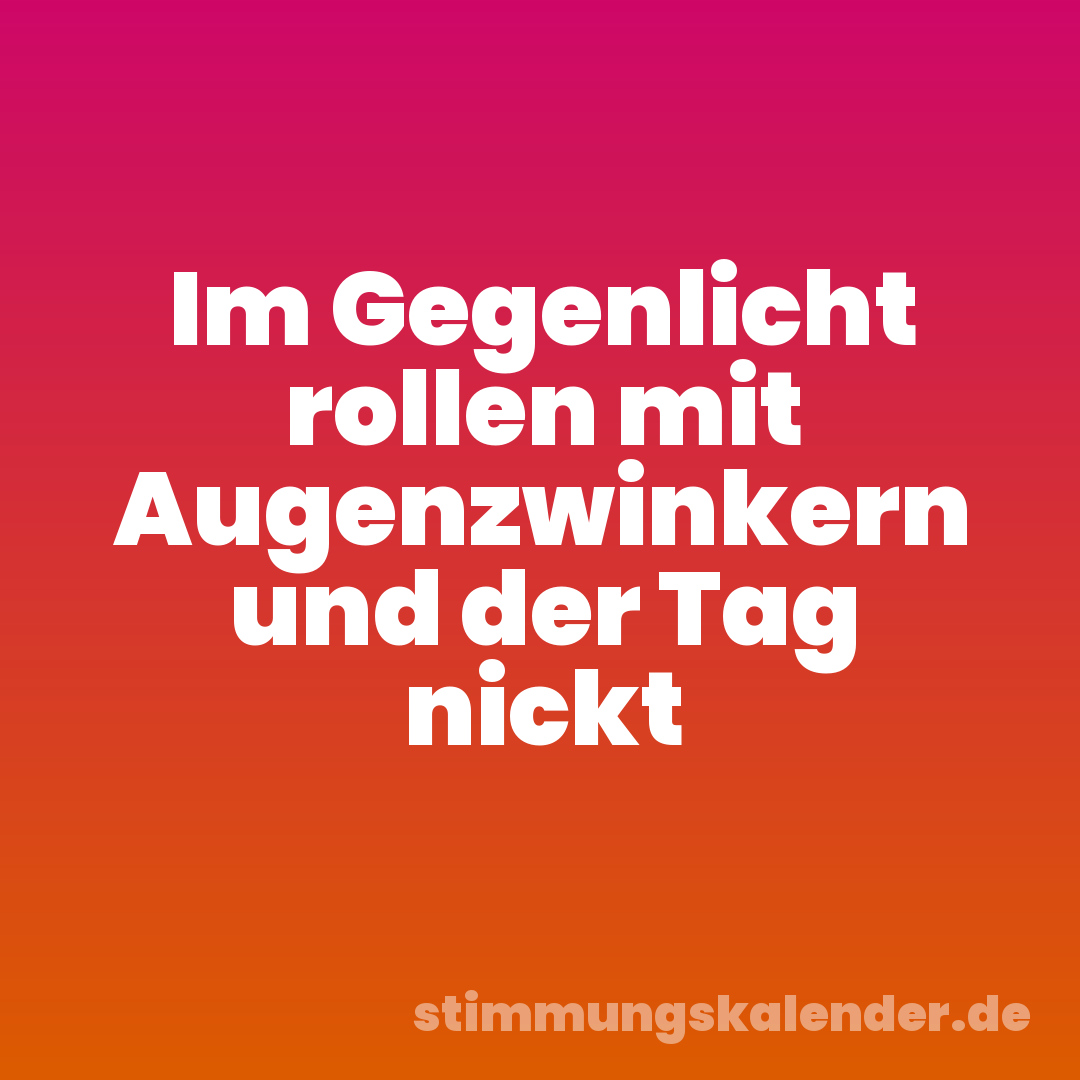 Im Gegenlicht rollen mit Augenzwinkern und der Tag nickt
