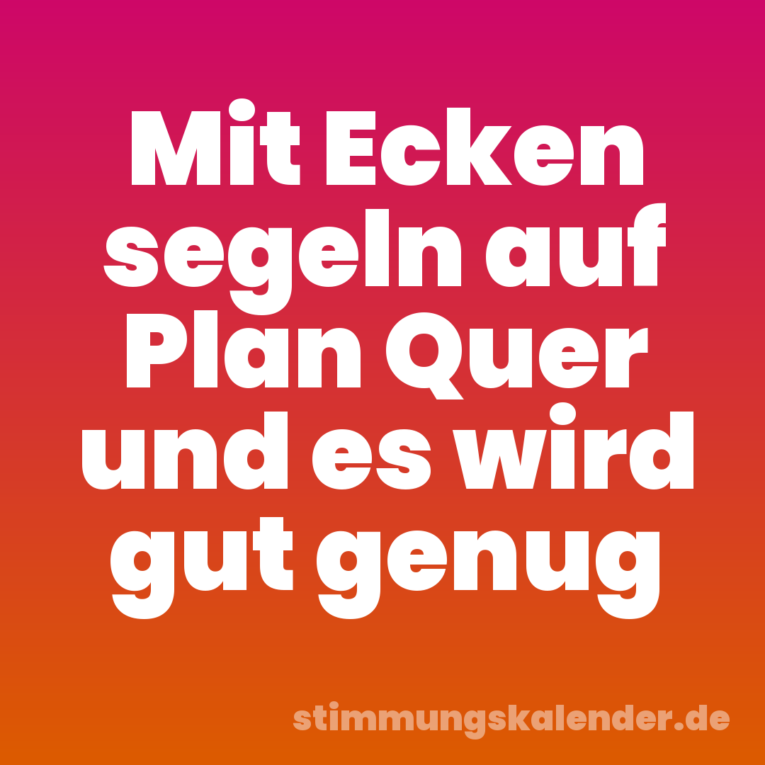 Mit Ecken segeln auf Plan Quer und es wird gut genug