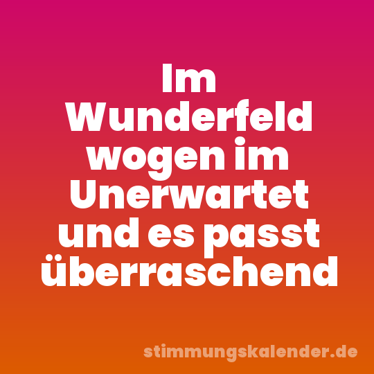 Im Wunderfeld wogen im Unerwartet und es passt überraschend