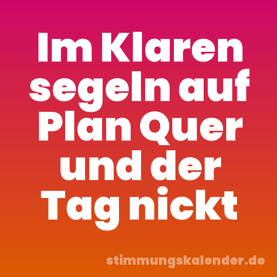 Im Klaren segeln auf Plan Quer und der Tag nickt