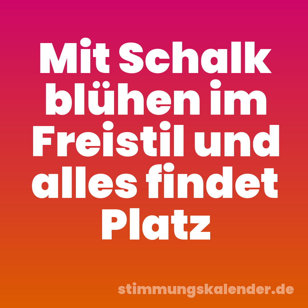 Mit Schalk blühen im Freistil und alles findet Platz