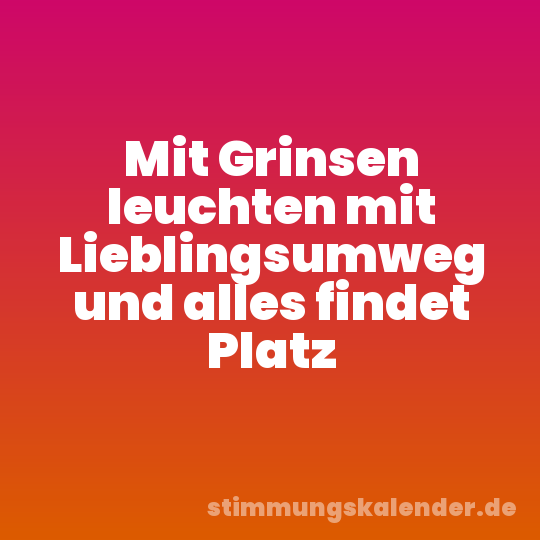 Mit Grinsen leuchten mit Lieblingsumweg und alles findet Platz