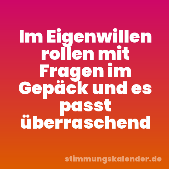 Im Eigenwillen rollen mit Fragen im Gepäck und es passt überraschend