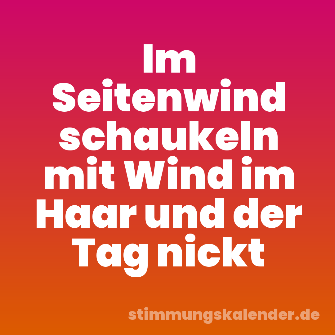Im Seitenwind schaukeln mit Wind im Haar und der Tag nickt