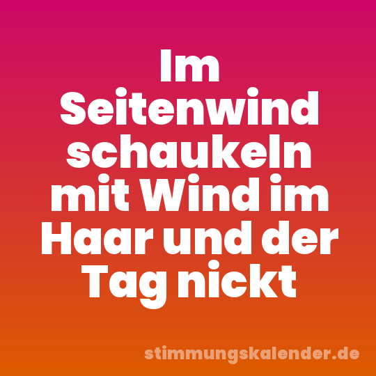 Im Seitenwind schaukeln mit Wind im Haar und der Tag nickt