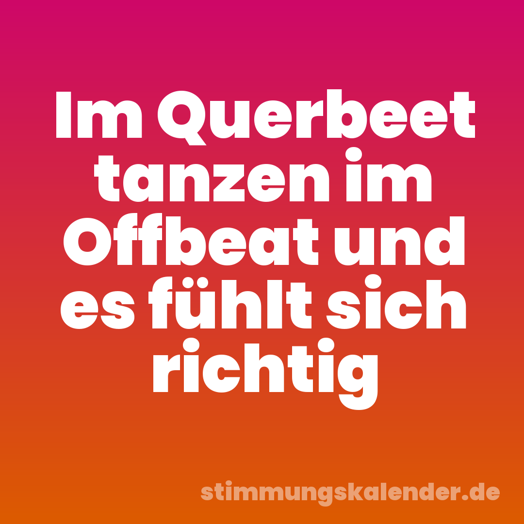 Im Querbeet tanzen im Offbeat und es fühlt sich richtig