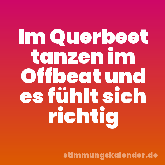 Im Querbeet tanzen im Offbeat und es fühlt sich richtig