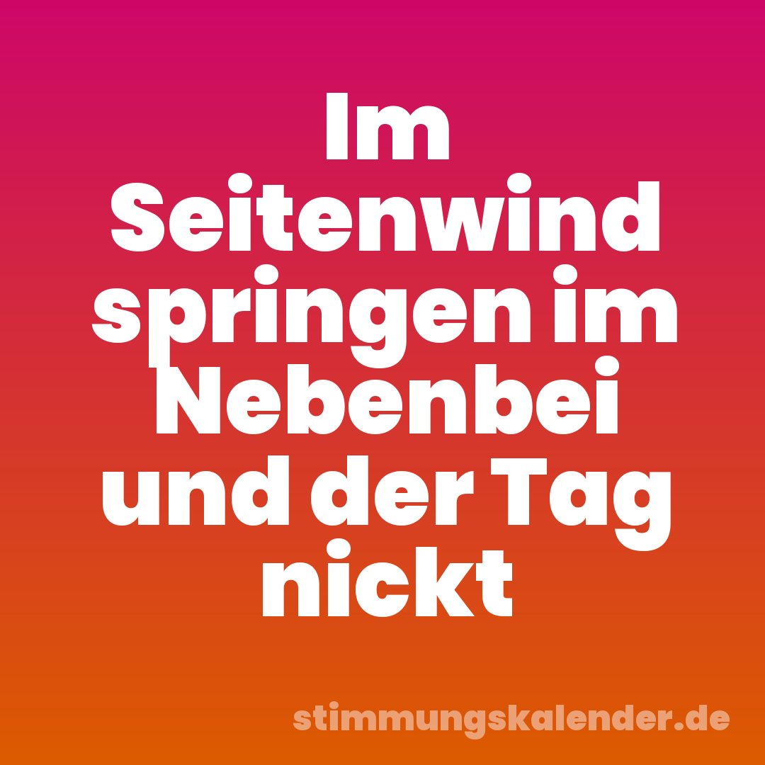 Im Seitenwind springen im Nebenbei und der Tag nickt