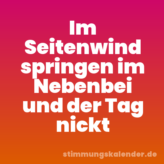 Im Seitenwind springen im Nebenbei und der Tag nickt