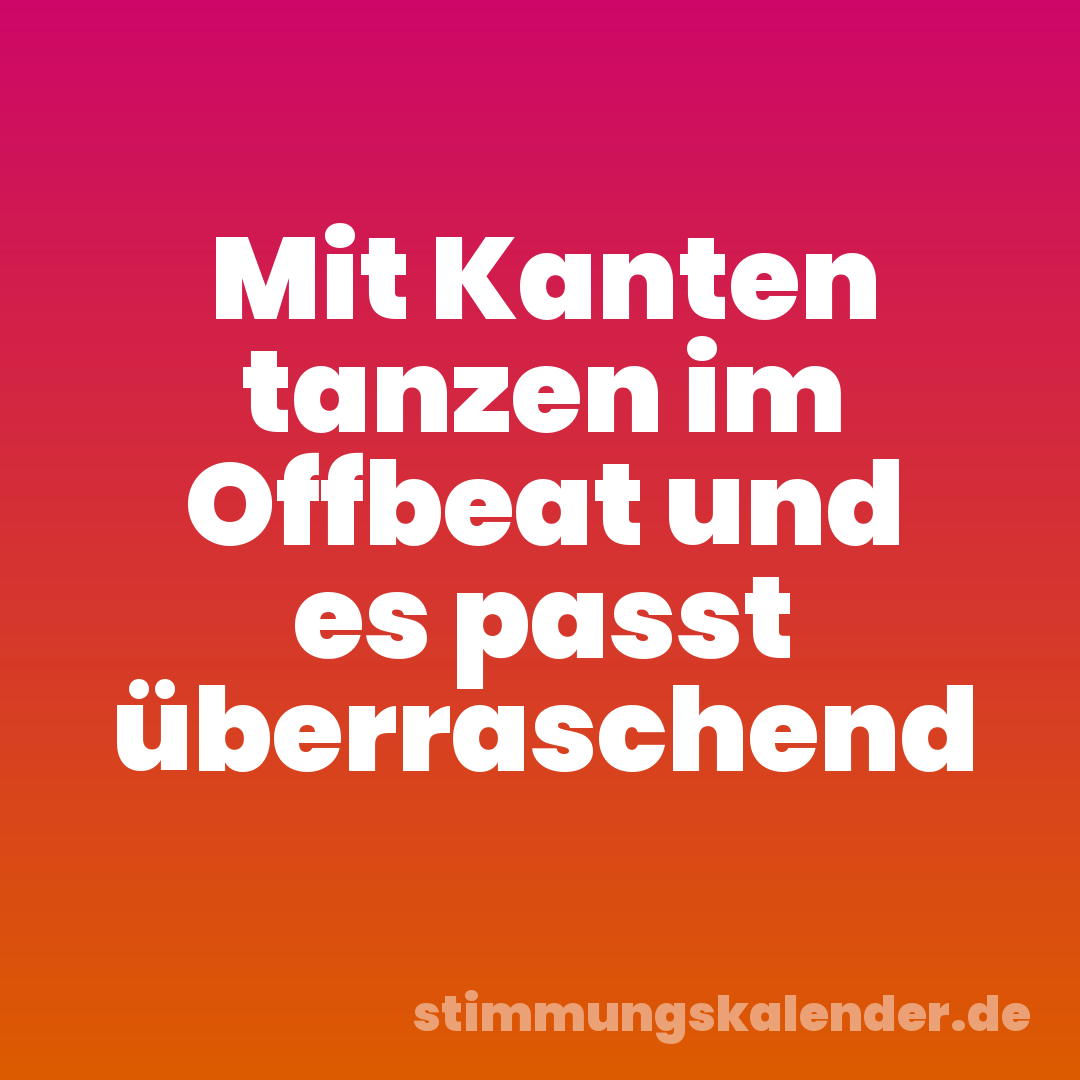 Mit Kanten tanzen im Offbeat und es passt überraschend