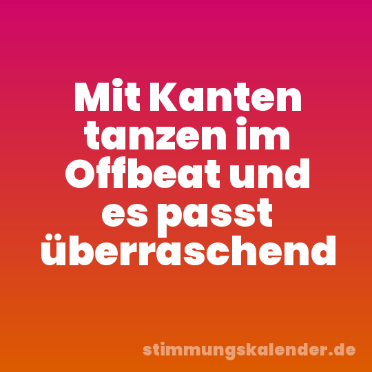 Mit Kanten tanzen im Offbeat und es passt überraschend