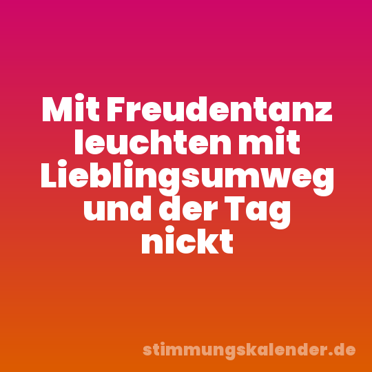Mit Freudentanz leuchten mit Lieblingsumweg und der Tag nickt