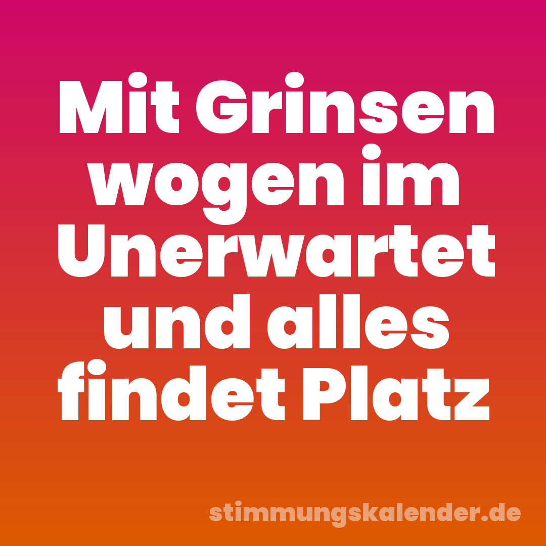 Mit Grinsen wogen im Unerwartet und alles findet Platz
