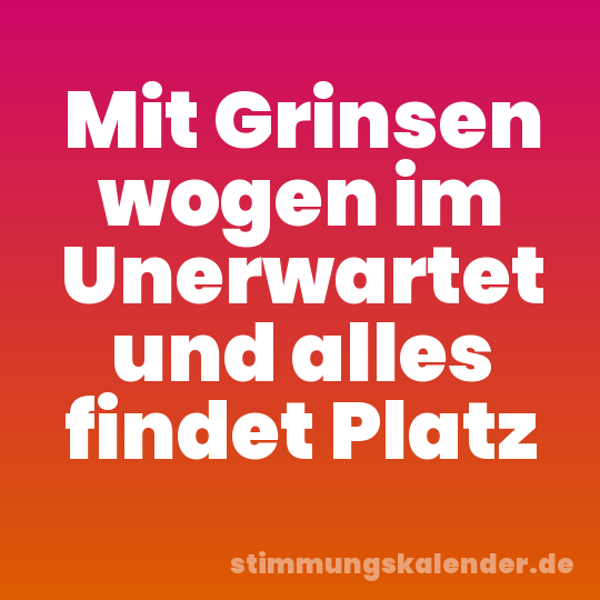 Mit Grinsen wogen im Unerwartet und alles findet Platz