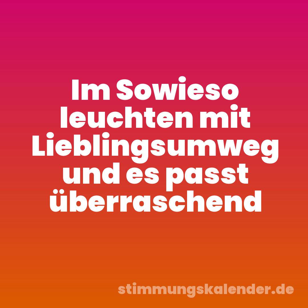 Im Sowieso leuchten mit Lieblingsumweg und es passt überraschend