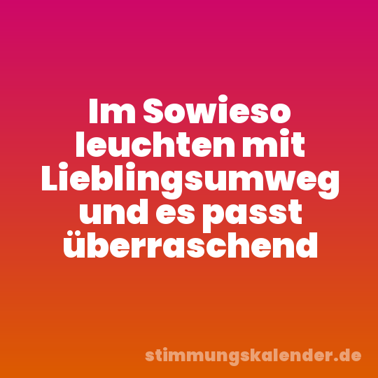 Im Sowieso leuchten mit Lieblingsumweg und es passt überraschend
