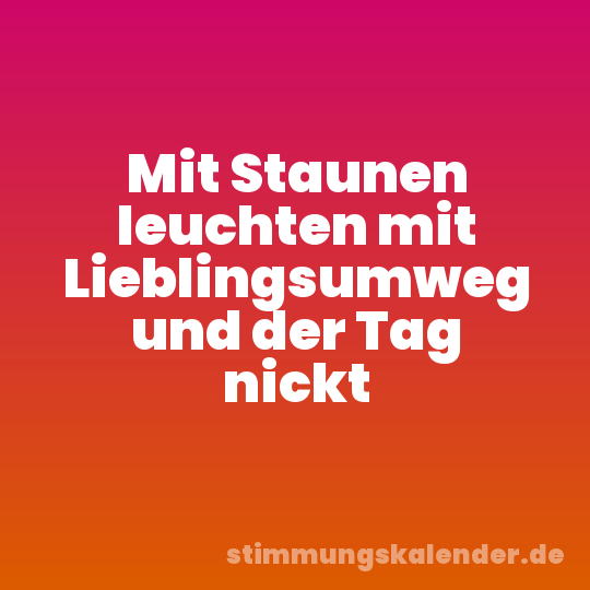 Mit Staunen leuchten mit Lieblingsumweg und der Tag nickt
