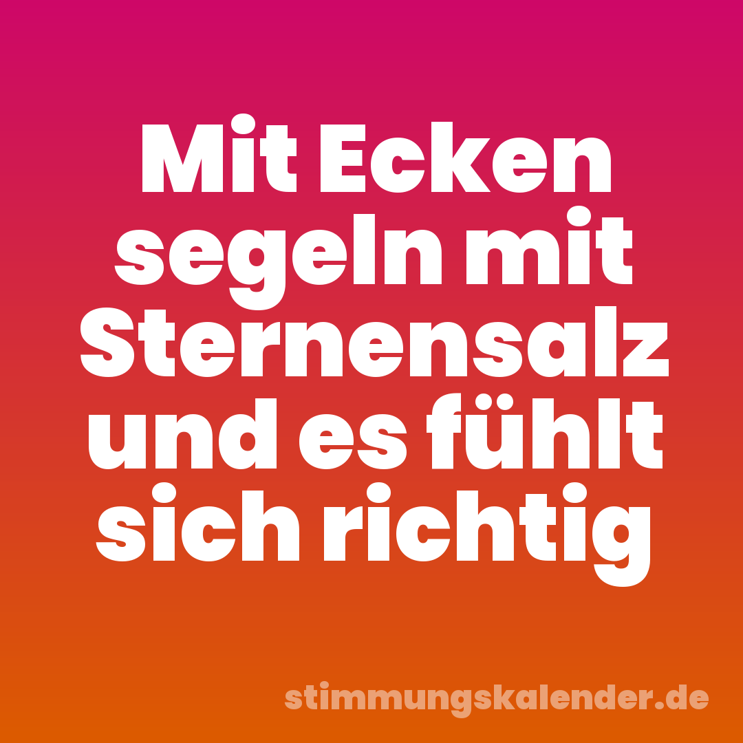 Mit Ecken segeln mit Sternensalz und es fühlt sich richtig